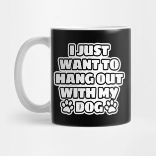 I Just Want To Hang Out With My Dog Mug